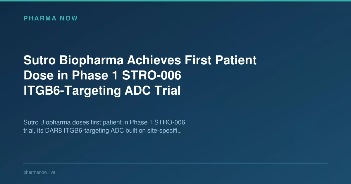 Sutro Biopharma Achieves First Patient Dose in Phase 1 STRO-006 ITGB6-Targeting ADC Trial