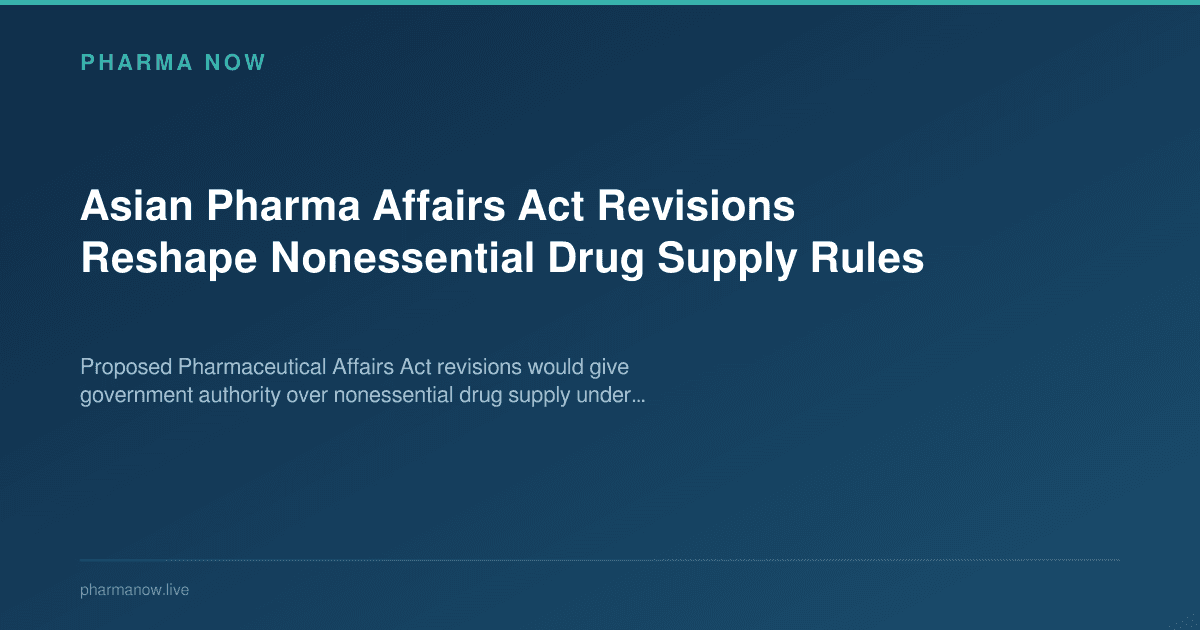 Asian Pharma Affairs Act Revisions Reshape Nonessential Drug Supply Rules