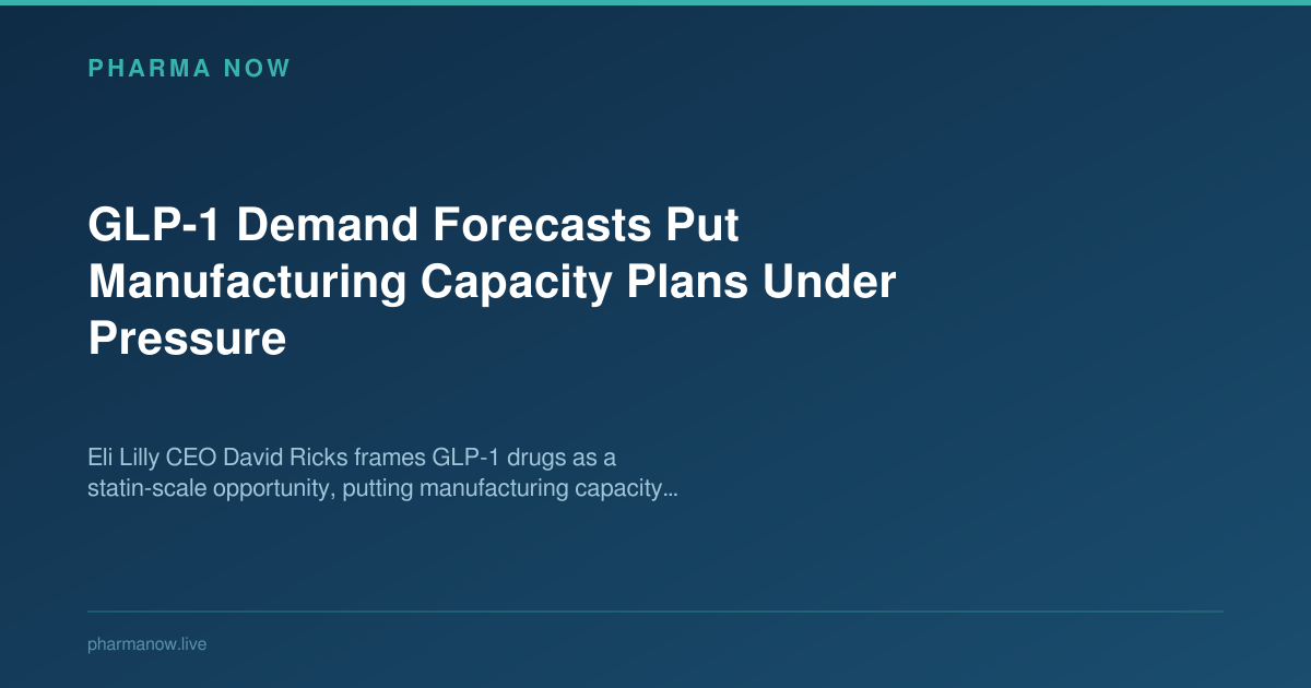 GLP-1 Demand Forecasts Put Manufacturing Capacity Plans Under Pressure
