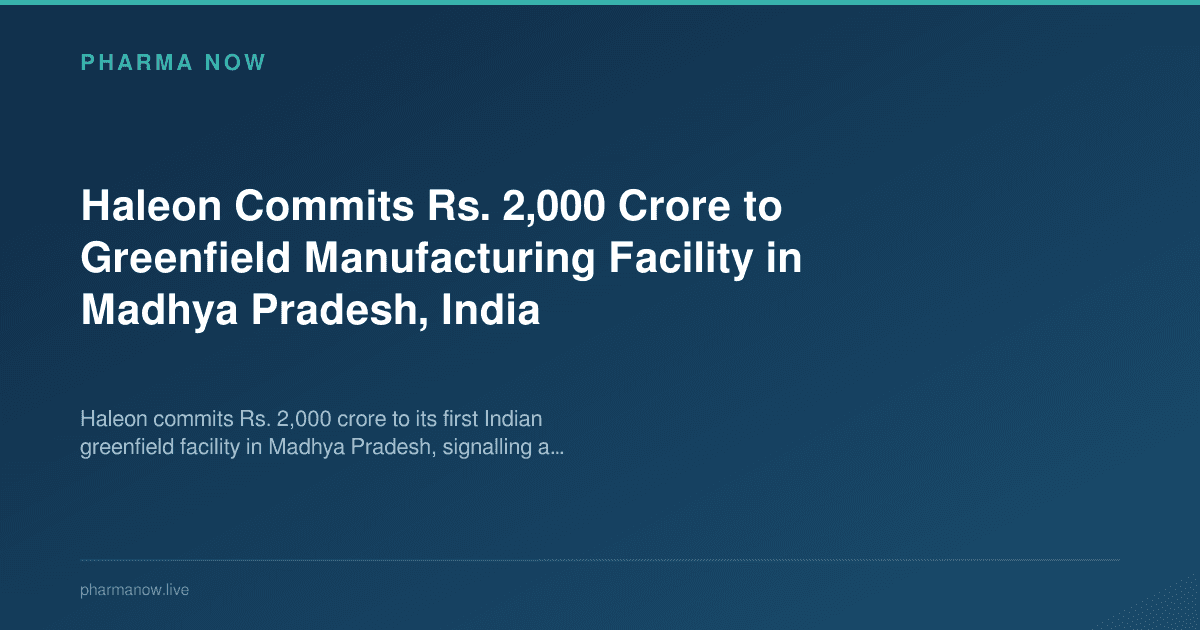 Haleon Commits Rs. 2,000 Crore to Greenfield Manufacturing Facility in Madhya Pradesh, India