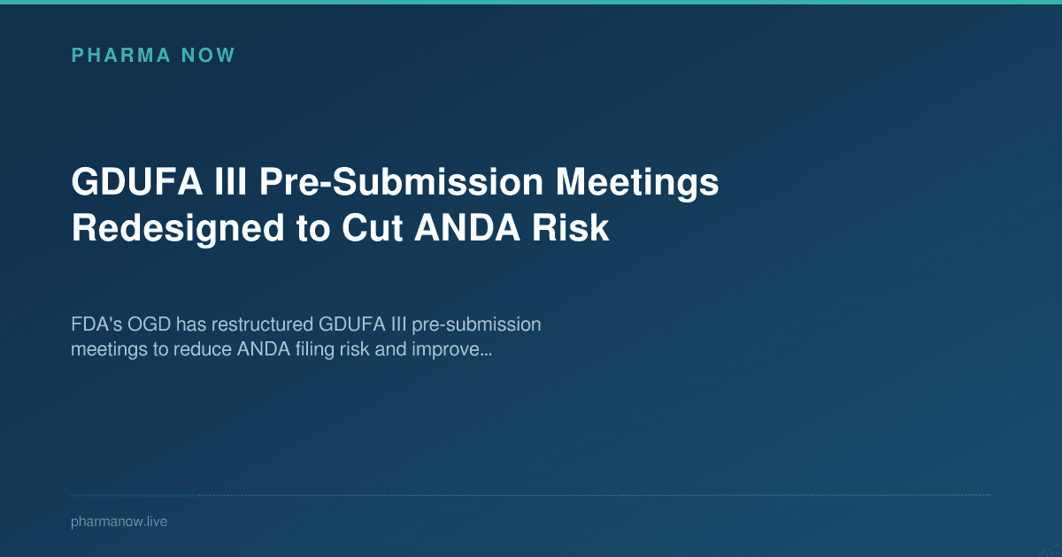 GDUFA III Pre-Submission Meetings Redesigned to Cut ANDA Risk